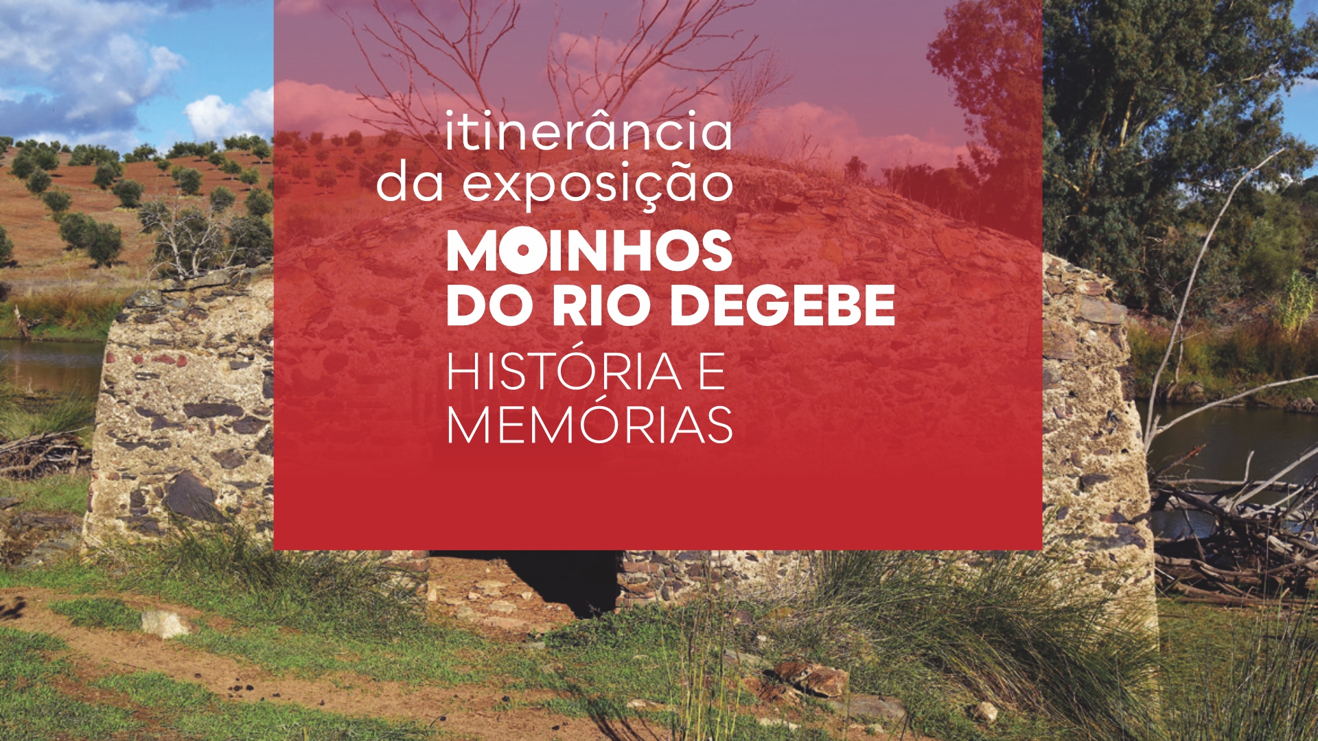 Exposição – Moinhos do Degebe: Histórias e Memórias
