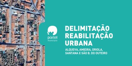 Aprovação da Delimitação das Áreas de Reabilitação Urbana de Alqueva, Amieira, Oriola, Santana e São Bartolomeu do Outeiro e Respetivas Operações de Reabilitação Urbana